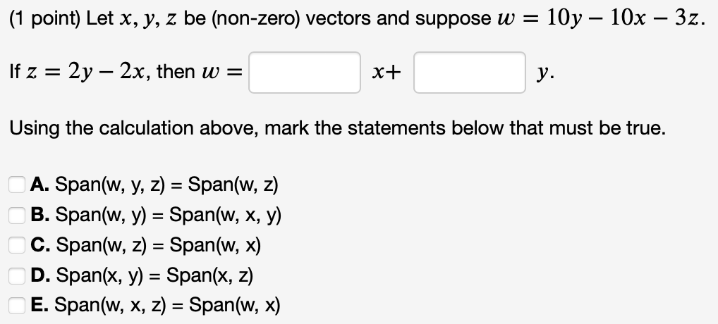 (1 point) Let \( x, y, z \) be (non-zero) vectors and suppose \( w=10 y-10 x-3 z \) If \( z=2 y-2 x \), then \( w= \) \( x+ \