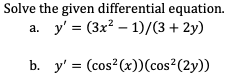 Solve the given differential equation. a. \( y^{\prime}=\left(3 x^{2}-1\right) /(3+2 y) \) b. \( \quad y^{\prime}=\left(\cos