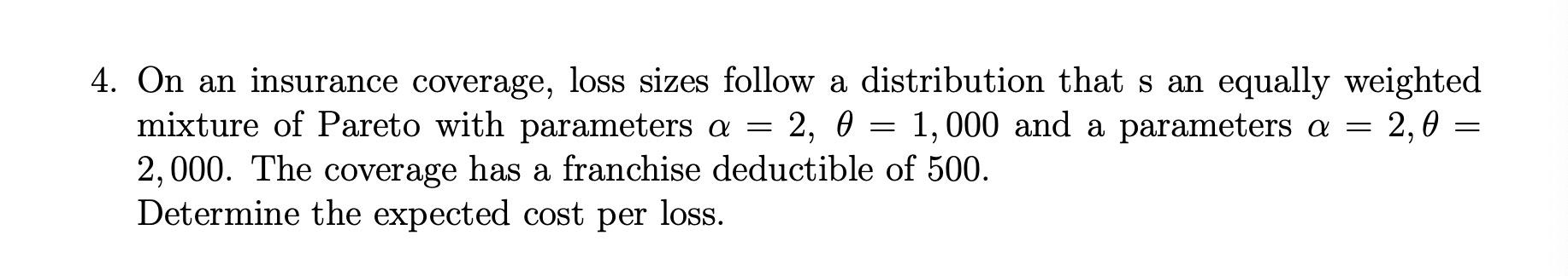 Solved 4. On an insurance coverage, loss sizes follow a | Chegg.com