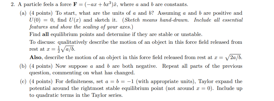 Solved A particle feels a force F=(−ax+bx3)x^, where a and b | Chegg.com