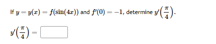 If \( y=y(x)=f(\sin (4 x)) \) and \( f^{\prime}(0)=-1 \), determine \( y^{\prime}\left(\frac{\pi}{4}\right) \). \( y^{\prime}