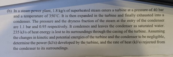 Solved (b) In A Steam Power Plant, 1.8 Kg/s Of Superheated | Chegg.com