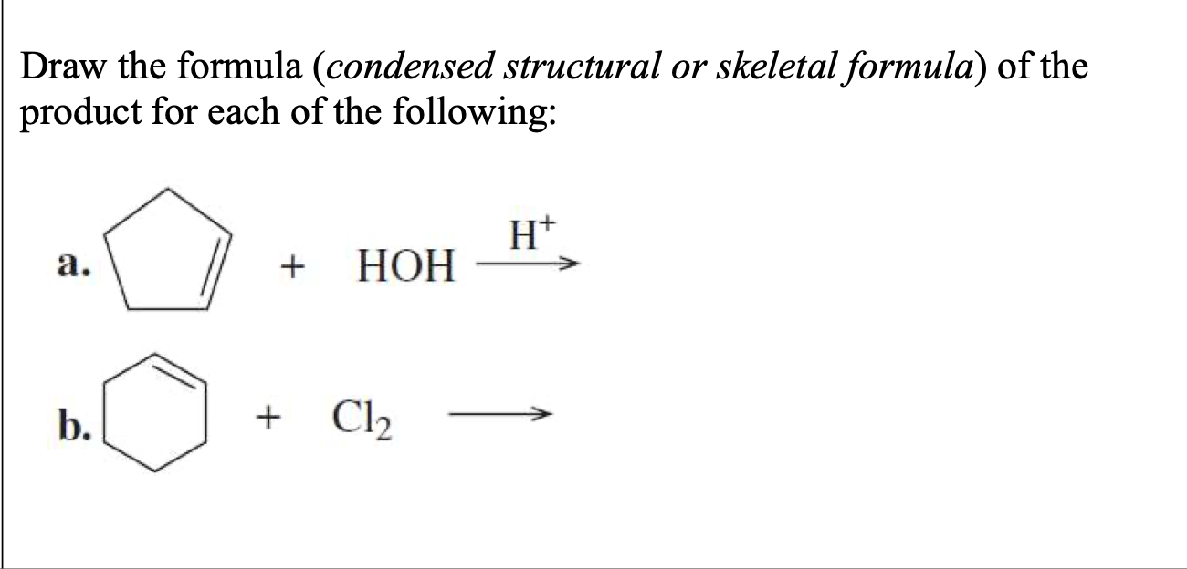 Draw the formula (condensed structural or skeletal formula) of the product for each of the following:
a.
b.