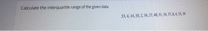Solved Calculate the interquartile range of the given data. | Chegg.com