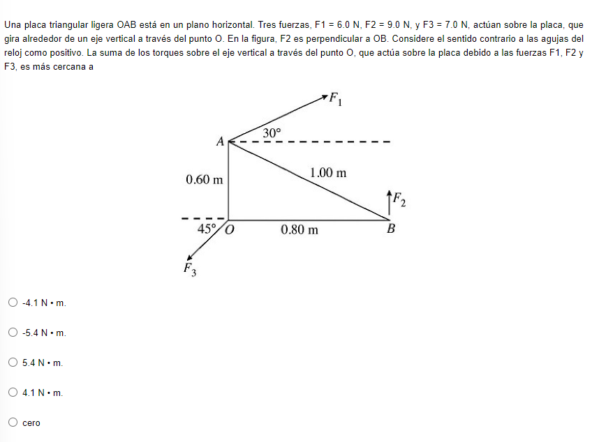 Una placa triangular ligera \( \mathrm{OAB} \) está en un plano horizontal. Tres fuerzas, \( \mathrm{F} 1=6.0 \mathrm{~N}, \m