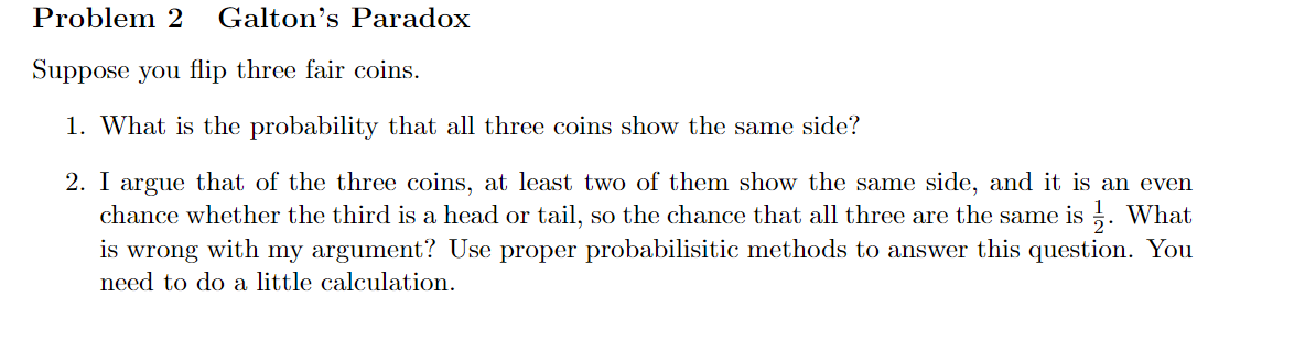 Solved Problem 2 Galton's Paradox Suppose you flip three | Chegg.com