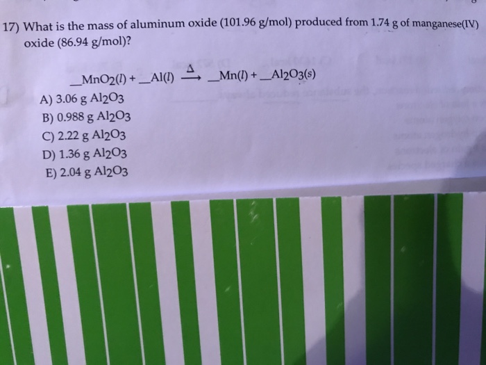 Solved 17) What is the mass of aluminum oxide (101.96 g/mol)