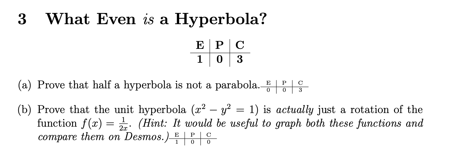 3 What Even is a Hyperbola?
(a) Prove that half a hyperbola is not a parabola. E \begin{tabular}{ll|l}  P & C \\ \hline 0 & 0