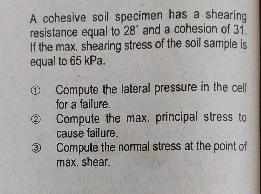 A cohesive soil specimen has a shearing
resistance equal to 28° and a cohesion of 31.
If the max. shearing stress of the soil