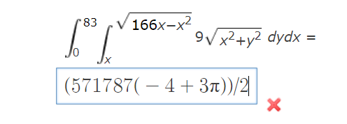 \( \begin{array}{l}\int_{0}^{83} \int_{x}^{\sqrt{166 x-x^{2}}} 9 \sqrt{x^{2}+y^{2}} d y d x= \\ (571787(-4+3 \pi)) / 2\end{ar