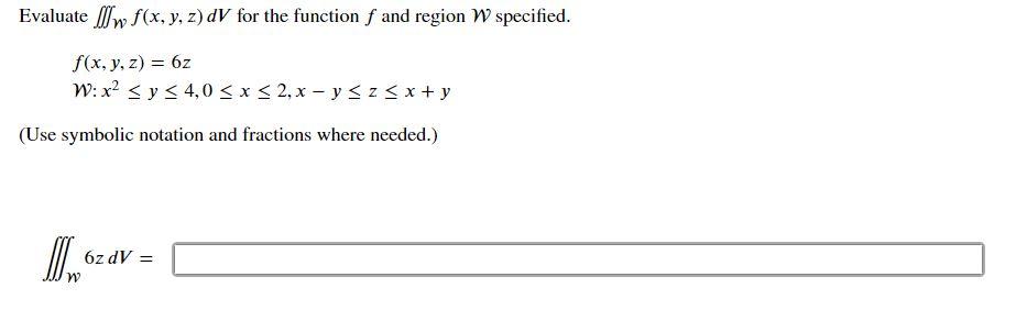 Evaluate \( \iiint_{\mathcal{W}} f(x, y, z) d V \) for the function \( f \) and region \( \mathcal{W} \) specified. \[ f(x, y