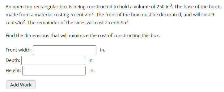 An open-top rectangular box is being constructed to hold a volume of \( 250 \mathrm{in}^{3} \). The base of the box is made f
