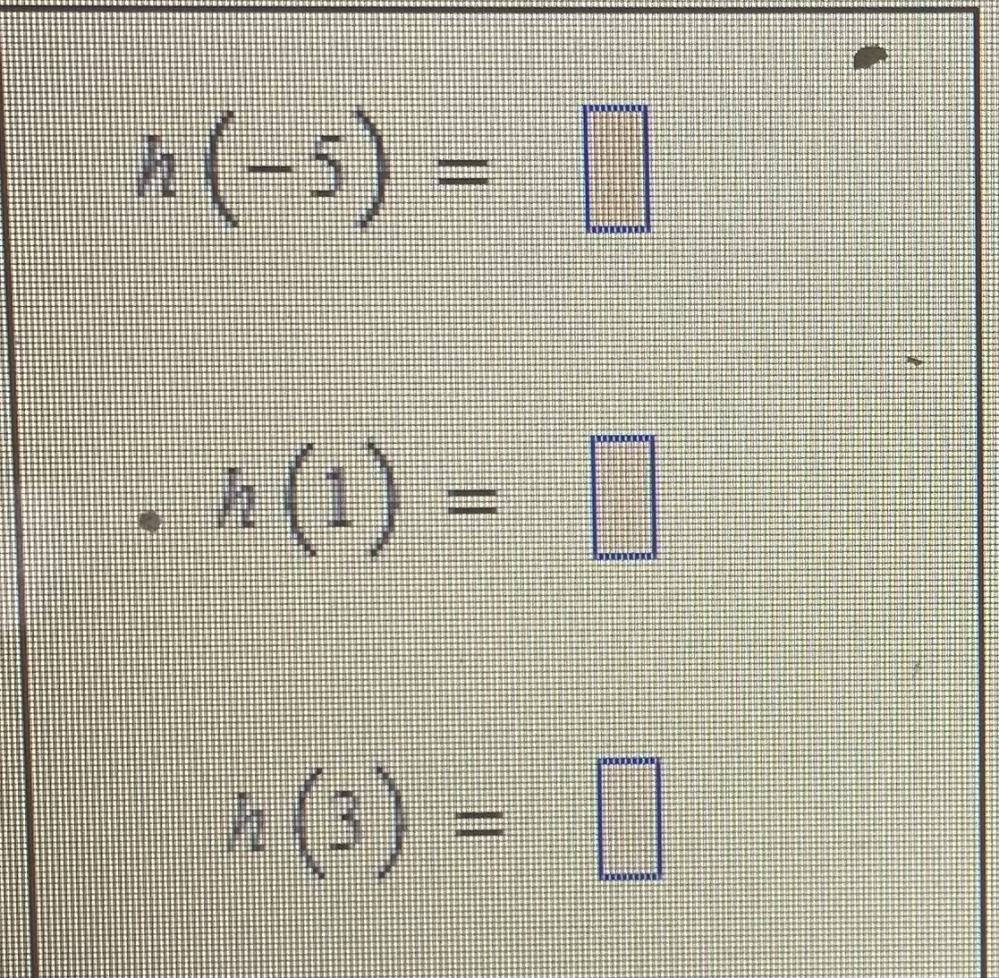 \( h(-5)= \) - \( h(1)= \) \( h(3)= \)