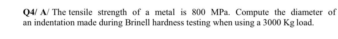 Solved Q4/ A/ The tensile strength of a metal is 800 MPa. | Chegg.com