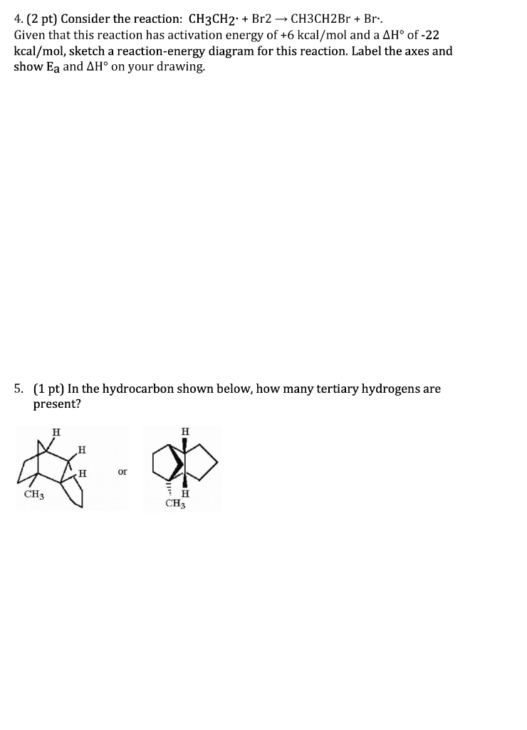 4. (2 pt) Consider the reaction: \( \mathrm{CH}_{3} \mathrm{CH}_{2} \cdot+\mathrm{Br} 2 \rightarrow \mathrm{CH} 3 \mathrm{CH}