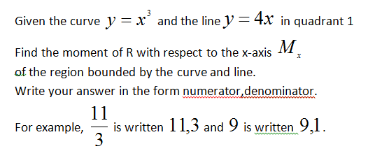 Given the curve y = x³ and the line y = 4x in quadrant 1
Find the moment of R with respect to the x-axis M
of the region boun