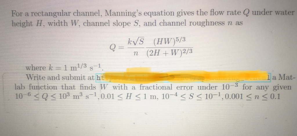 For a rectangular channel, Mannings equation gives the flow rate Q under water height H, width W, channel slope S, and chann