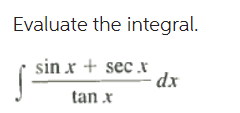 Evaluate the integral. \[ \int \frac{\sin x+\sec x}{\tan x} d x \]