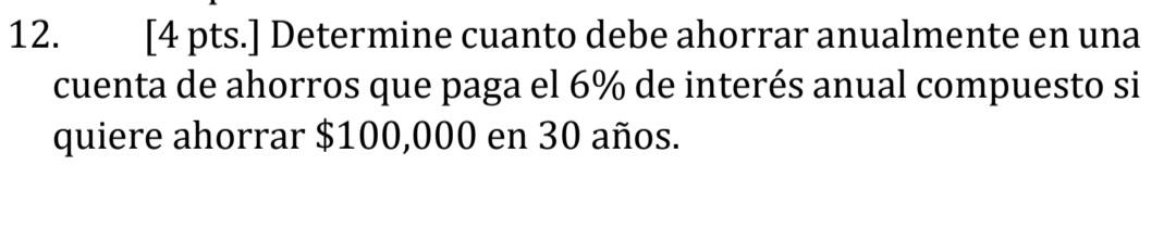 12. [4 pts.] Determine cuanto debe ahorrar anualmente en una cuenta de ahorros que paga el 6% de interés anual compuesto si q