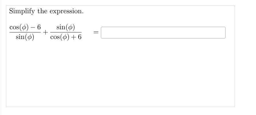 Simplify the expression. \[ \frac{\cos (\phi)-6}{\sin (\phi)}+\frac{\sin (\phi)}{\cos (\phi)+6}= \]