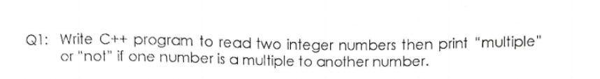 Solved Q1: Write C++ program to read two integer numbers | Chegg.com