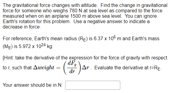 The gravitational force changes with altitude. Find the change in gravitational force for someone who weighs \( 780 \mathrm{~