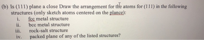 Solved (b) Is (111) plane a close Draw the arrangement for | Chegg.com