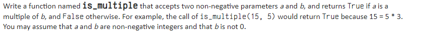 Solved Write a function named is_multiple that accepts two | Chegg.com