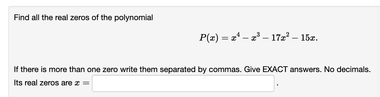 Find all the real zeros of the polynomial
\[
P(x)=x^{4}-x^{3}-17 x^{2}-15 x .
\]
If there is more than one zero write them se