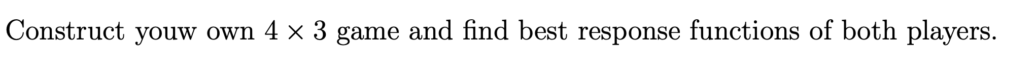 Solved Construct youw own 4 x 3 game and find best response | Chegg.com