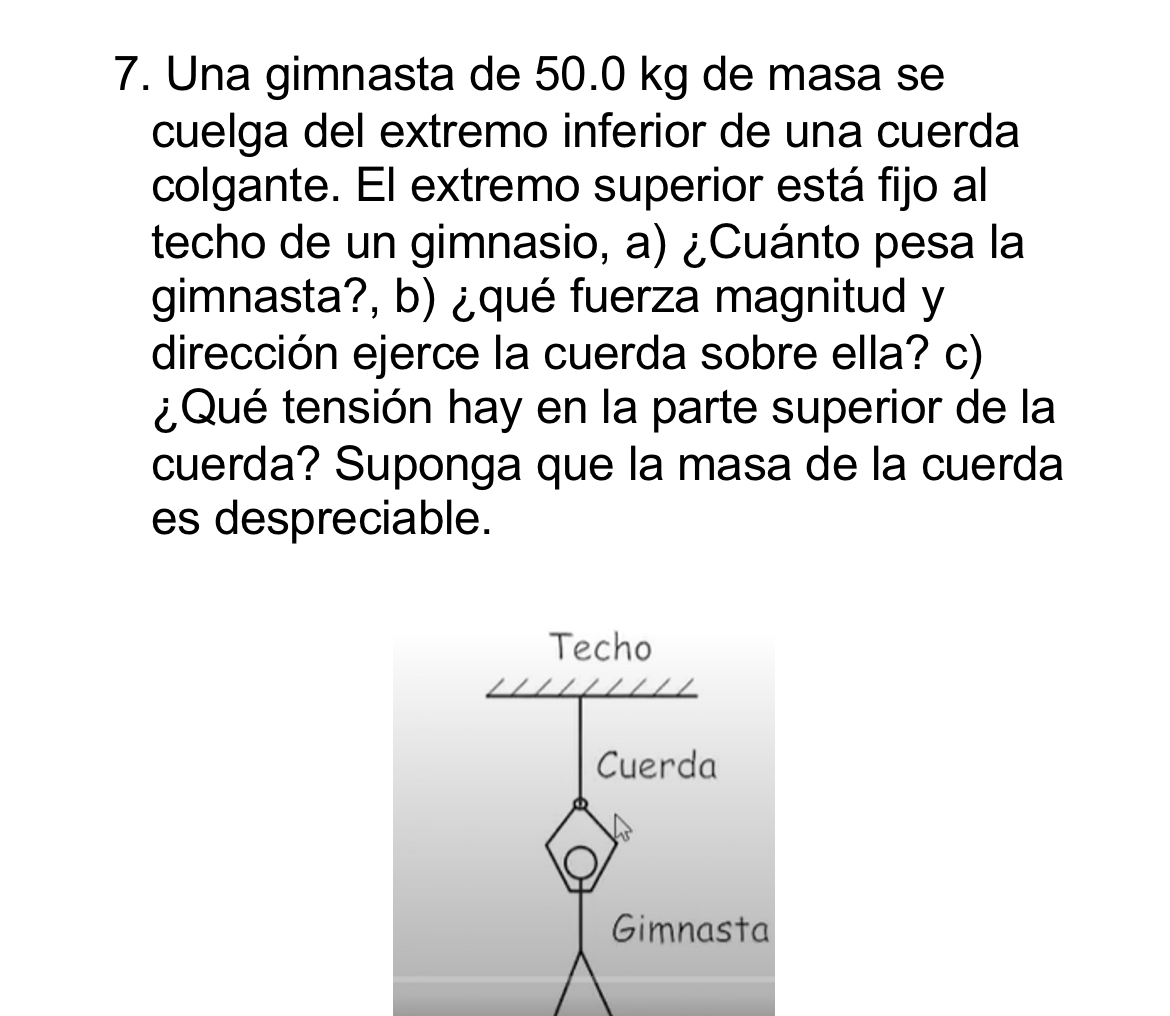 7. Una gimnasta de \( 50.0 \mathrm{~kg} \) de masa se cuelga del extremo inferior de una cuerda colgante. El extremo superior