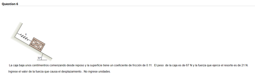 La caja baja unos centimentros comenzando desde reposo y la superficie tiene un coeficiente de fricción de 0.11 . El peso de