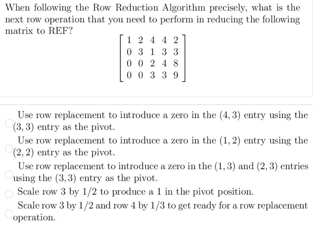 Solved When following the Row Reduction Algorithm precisely