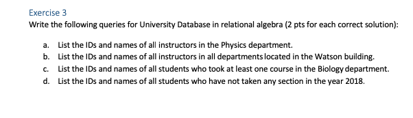 Exercise 3 Write the following queries for University Database in relational algebra (2 pts for each correct solution): a. Li