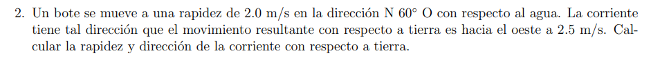 2. Un bote se mueve a una rapidez de \( 2.0 \mathrm{~m} / \mathrm{s} \) en la dirección \( \mathrm{N} 60^{\circ} \mathrm{O} \