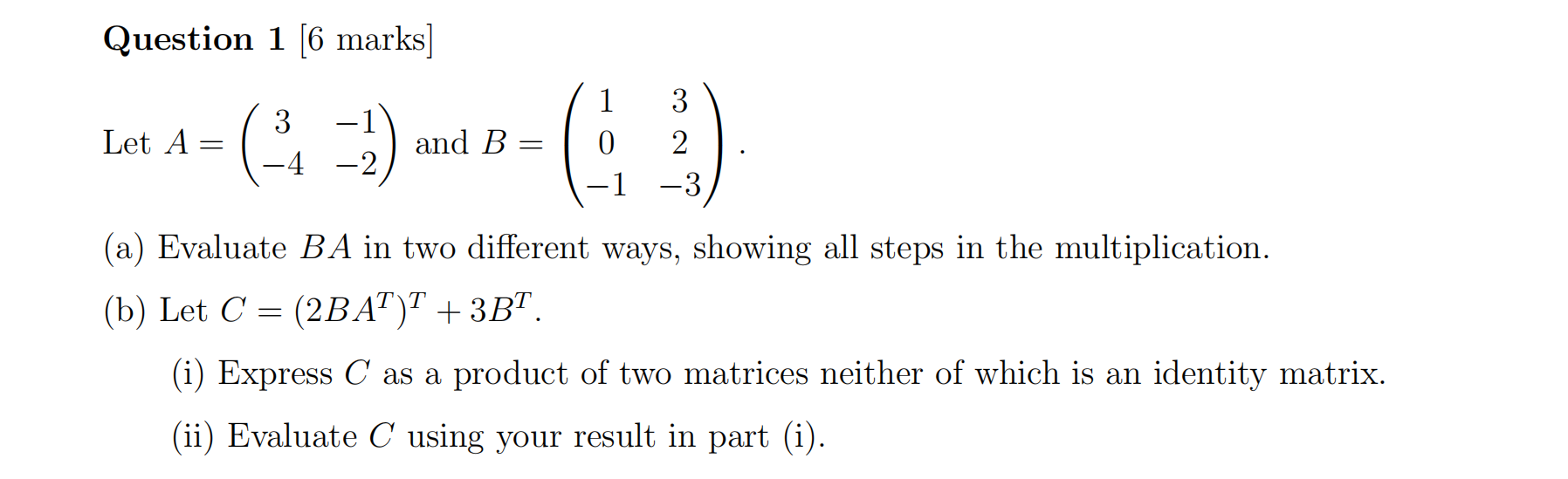 Solved Question 1 [6 marks] Let A ( 3 1 -4 -2 1 0 and B = CE | Chegg.com