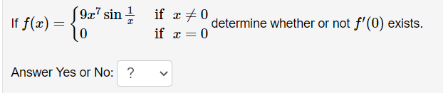 If \( f(x)=\left\{\begin{array}{ll}9 x^{7} \sin \frac{1}{x} & \text { if } x \neq 0 \\ 0 & \text { if } x=0\end{array}\right.