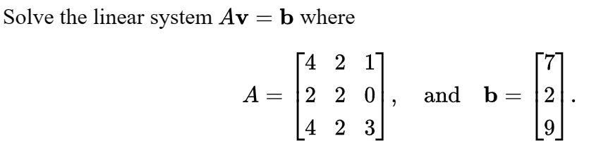Solved Solve the linear system Av=b where A=⎣⎡424222103⎦⎤, | Chegg.com