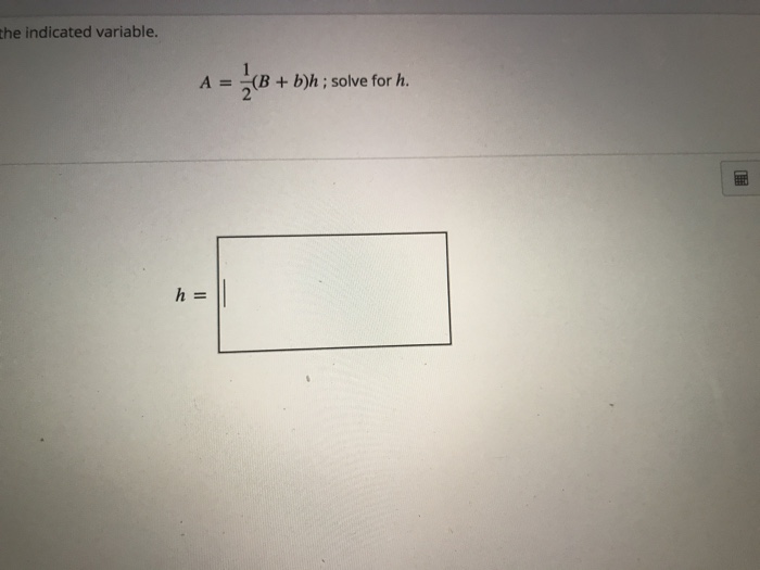 Solved The Indicated Variable. A = (B + B)h ; Solve For H. | Chegg.com