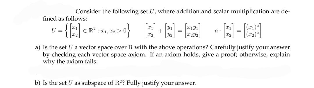 Consider the following set \( U \), where addition and scalar multiplication are defined as follows:
\[
U=\left\{\left[\begin