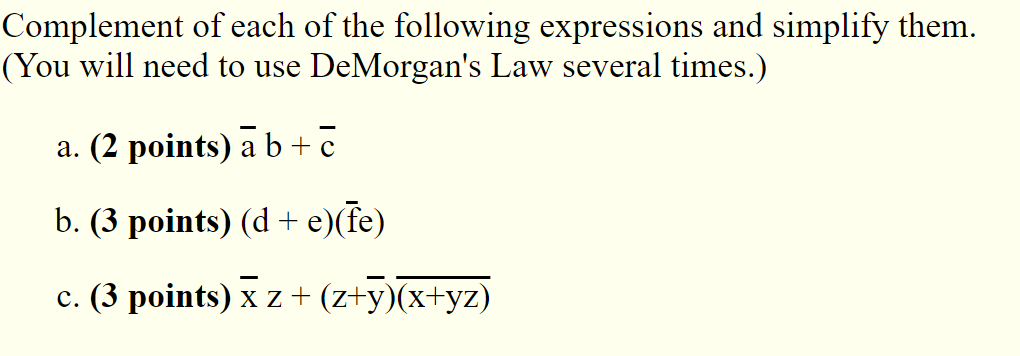 Complement of each of the following expressions and simplify them. (You will need to use DeMorgans Law several times.) a. (2