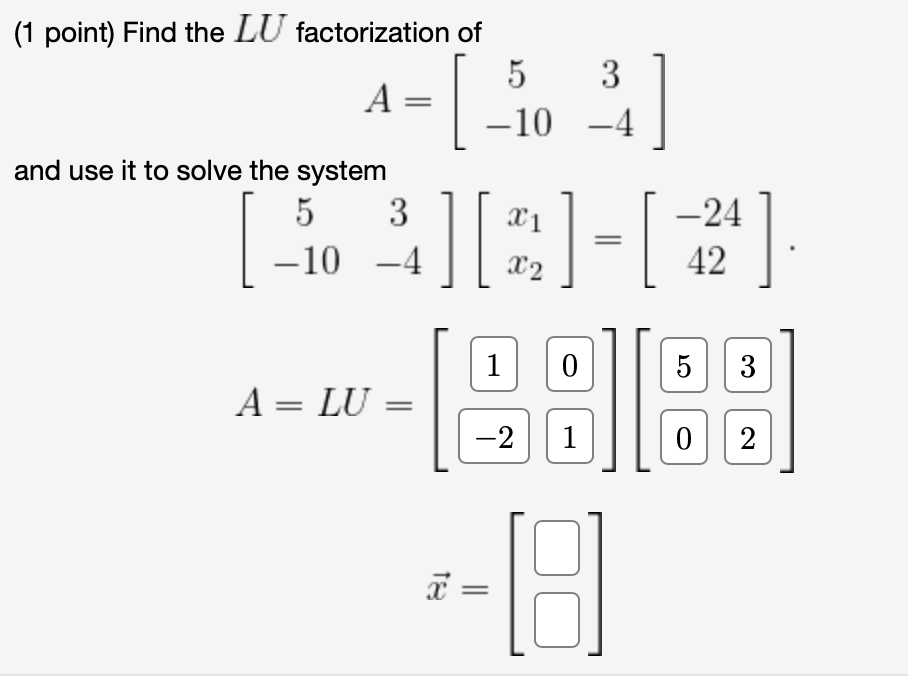 Solved (1 point) Find the LU factorization of 5 3 A= -10 -4 | Chegg.com