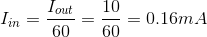 I_{in}=\frac{I_{out}}{60}=\frac{10}{60}=0.16mA