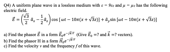 Solved Q4) A uniform plane wave in a lossless medium with | Chegg.com