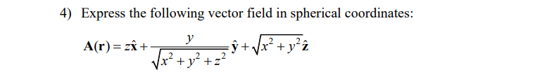 Solved 4) Express the following vector field in spherical | Chegg.com