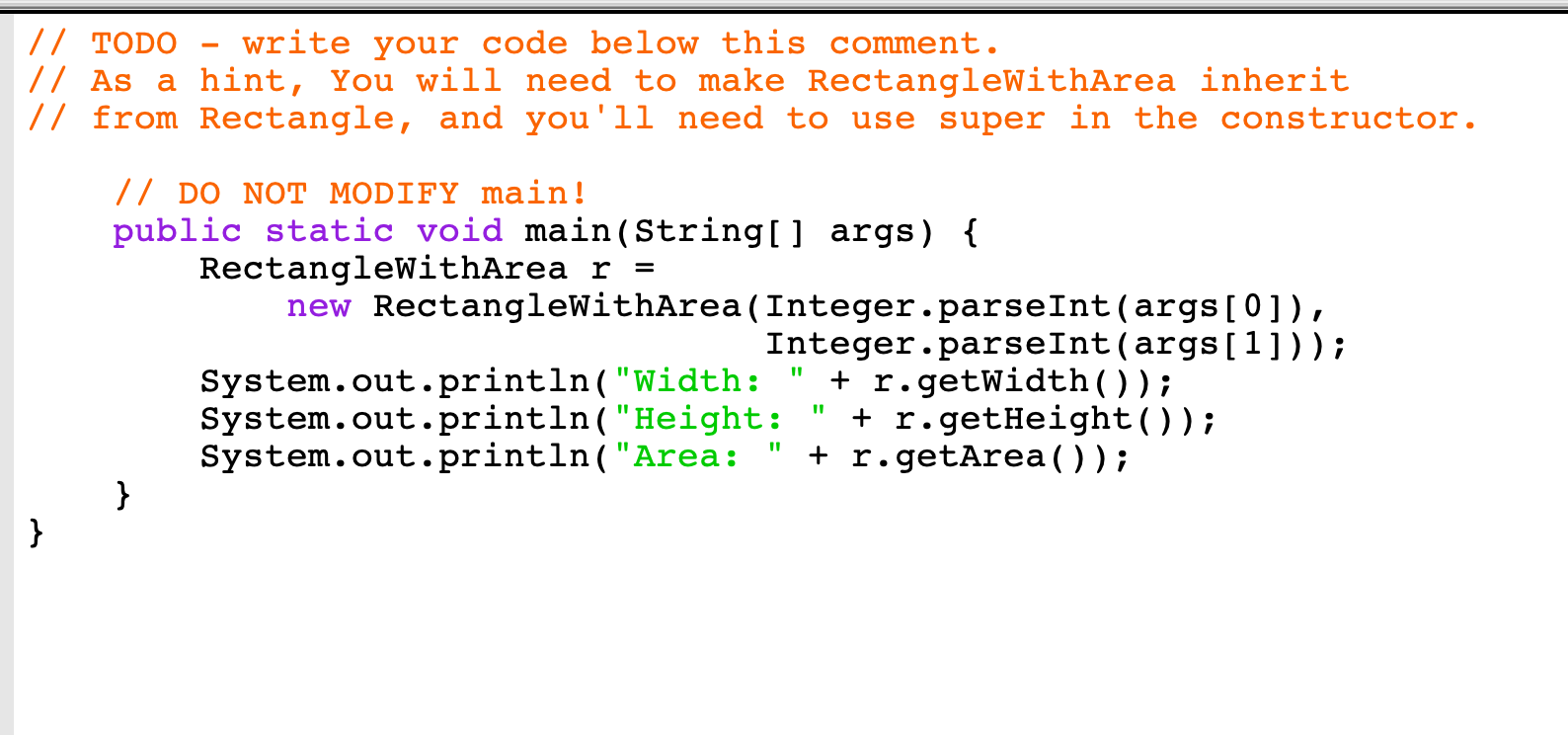 // TODO - write your code below this comment. // As a hint, You will need to make RectangleWithArea inherit // from Rectangle
