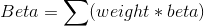 Beta = \sum (weight * beta)
