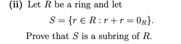 Ring R Math Solved (ii) Let R be a ring and let S = {r ER:r+r = OR}. | Chegg.com