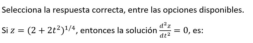 Selecciona la respuesta correcta, entre las opciones disponibles. Si \( z=\left(2+2 t^{2}\right)^{1 / 4} \), entonces la solu