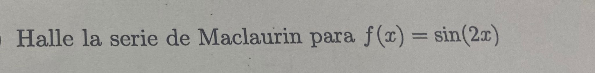Halle la serie de Maclaurin para \( f(x)=\sin (2 x) \)